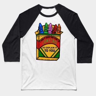 I Don&#39;t have the time or crayons to explain it to you Baseball T-Shirt